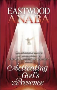 Activating God's Presence by Eastwood Anaba, an inspiring Christian book that explores biblical principles for experiencing God's presence, growing spiritually, and developing a closer relationship with Jesus Christ.