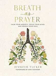 Breath as Prayer by Jennifer Tucker, a faith-based guide featuring simple breath prayers rooted in Scripture to help Christians overcome anxiety, experience God's peace, and cultivate a deeper prayer life.