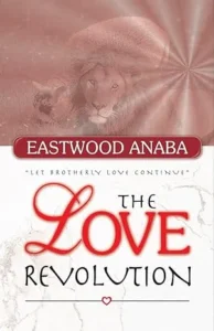 The Love Revolution by Eastwood Anaba, an inspiring Christian book that teaches biblical principles of love, spiritual growth, and discipleship, helping believers reflect God's love in their daily lives.