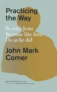 Practicing the Way by John Mark Comer, a Christian spiritual formation book that helps readers become apprentices of Jesus by embracing biblical disciplines, discipleship, and a Christ-centered way of life.
