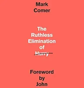 The Ruthless Elimination of Hurry by John Mark Comer, a Christian discipleship book that helps readers overcome busyness, reduce stress, and embrace a slower, more intentional life centered on Jesus Christ