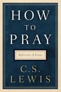 How to pray by CS Lewis