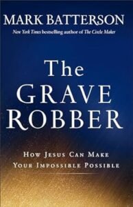 The Grave Robber by Mark Batterson deals with impossible things become possible