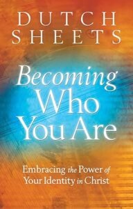 Becoming who you are is one Dutch Sheets Books to help you find your identity