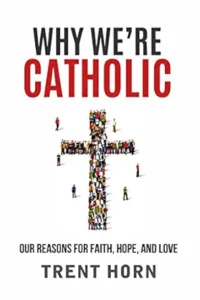 Why we're Catholics by Trent horn
